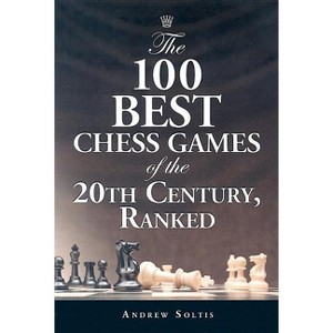 The 100 Best Chess Games of the 20th Century, Ranked - by  Andrew Soltis (Paperback) - 1 of 1