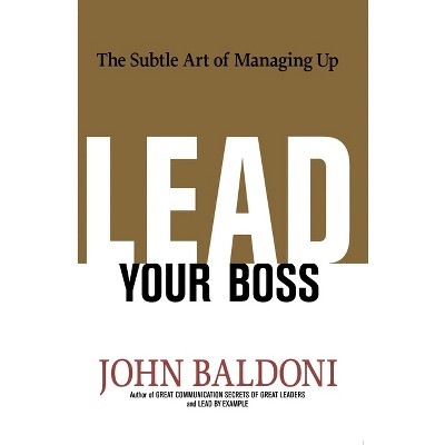 Lead Your Boss - by  John Baldoni (Paperback)