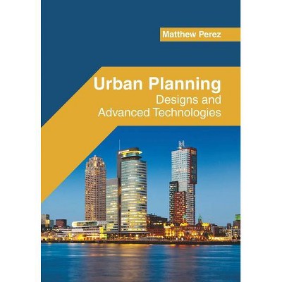 Urban Planning: Designs and Advanced Technologies - by  Matthew Perez (Hardcover)