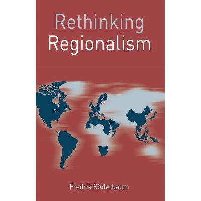 Rethinking Regionalism - (Rethinking World Politics) by  Fredrik Söderbaum (Paperback)