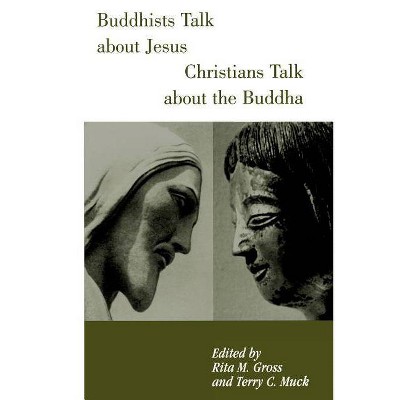 Buddhists Talk about Jesus, Christians Talk about the Buddha - by  Rita M Gross & Terry C Muck (Paperback)