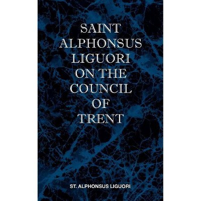 St Alphonsus Liguori on the Council of Trent - by  St Alphonsus M Liguori (Paperback)