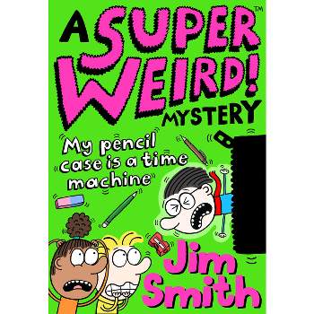 A Super Weird! Mystery: My Pencil Case Is a Time Machine - by  Jim Smith (Paperback)