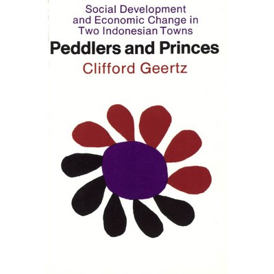 Peddlers and Princes - (Comparative Studies of New Nations) by  Clifford Geertz (Paperback)