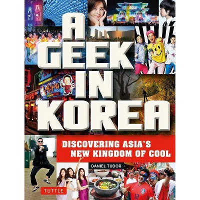 A Geek in Korea - by  Daniel Tudor (Paperback)