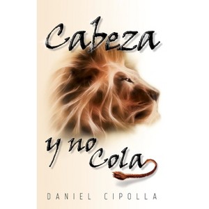 Cabeza y no cola Softcover head and not the tail - by  Daniel Cipolla (Paperback) - 1 of 1