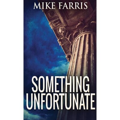 Something Unfortunate - by  Mike Farris (Hardcover)