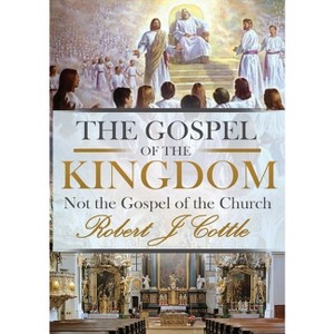 The Gospel of the Kingdom - by  Robert J Cottle (Paperback) - 1 of 1