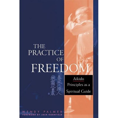 The Practice of Freedom - by  Wendy Palmer (Paperback)