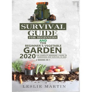 Survival Guide for Beginners and The Beginner's Vegetable Garden 2020 - by  Leslie Martin (Hardcover) - 1 of 1