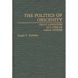 The Politics of Obscenity - (Contributions in Legal Studies) by  Joseph Fiske Kobylka (Hardcover) - 1 of 1