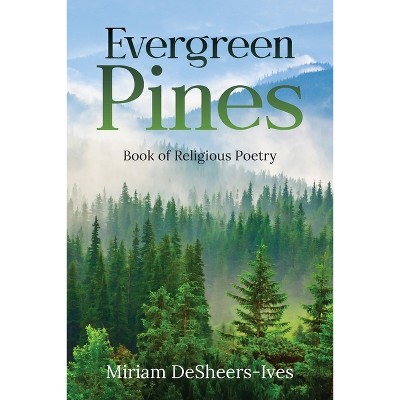Evergreen Pines - by  Miriam Desheers-Ives (Paperback)