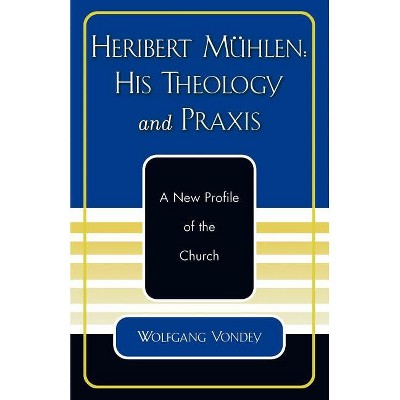 Heribert Mühlen: His Theology and PRAXIS - by  Wolfgang Vondey (Paperback)
