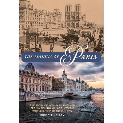 The Making of Paris - by  Russell Kelley (Hardcover)