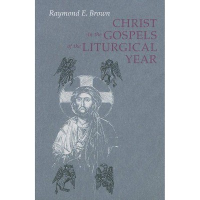 Christ in the Gospels of the Liturgical Year (Expanded) - by  Raymond E Brown (Paperback)