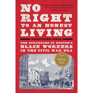 No Right to an Honest Living (Winner of the Pulitzer Prize) - by  Jacqueline Jones (Paperback) - 1 of 1