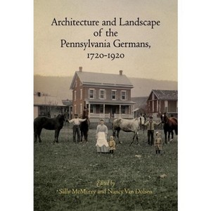 Architecture and Landscape of the Pennsylvania Germans, 1720-1920 - by  Sally McMurry & Nancy Van Dolsen (Hardcover) - 1 of 1