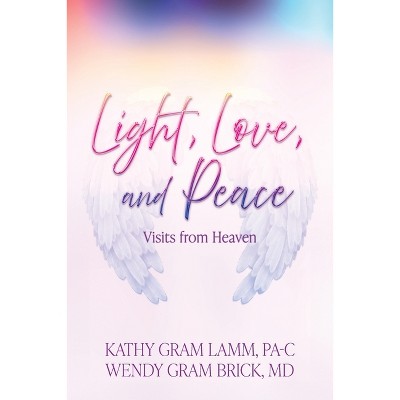 Light, Love, and Peace - by  Kathy Gram Lamm & Wendy Gram Brick (Paperback)