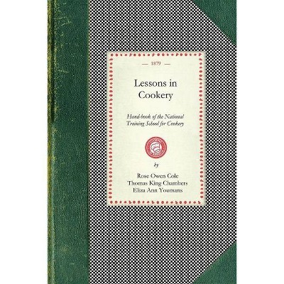 Lessons in Cookery - (Cooking in America) by  London National Training School for Cookery & Rose Cole & Thomas Chambers & Eliza Youmans (Paperback)