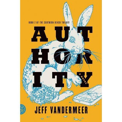 Authority - (Southern Reach Trilogy) by  Jeff VanderMeer (Paperback)