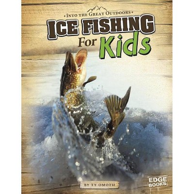 Ice Fishing for Kids - (Into the Great Outdoors) by Tyler Omoth ...