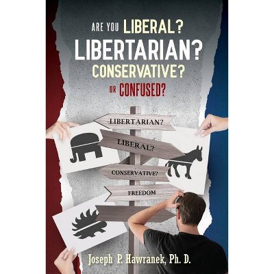 Are You Liberal, Libertarian, Conservative or Confused? - by  Joseph P Hawranek (Paperback)