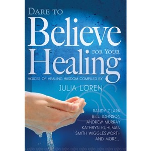 Dare to Believe for Your Healing - (Paperback) - 1 of 1