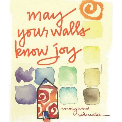 May Your Walls Know Joy - by  Mary Anne Radmacher (Hardcover)