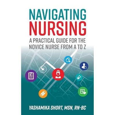 Navigating Nursing - by  Yashamika Short (Paperback)