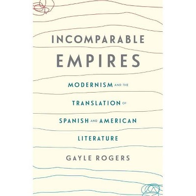 Incomparable Empires - (Modernist Latitudes) by  Gayle Rogers (Hardcover)