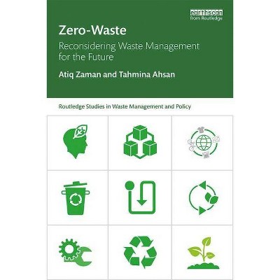 Zero-Waste - (Routledge Studies in Waste Management and Policy) by  Atiq Zaman & Tahmina Ahsan (Paperback)