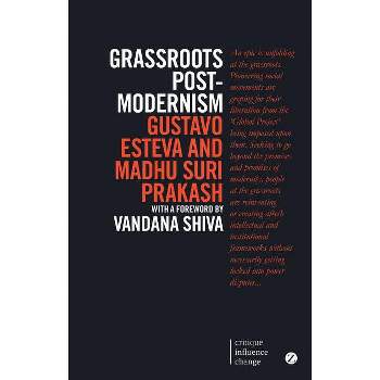 Grassroots Postmodernism - (Critique Influence Change) 2nd Edition by  Gustavo Esteva & Madhu Suri Prakash (Paperback)