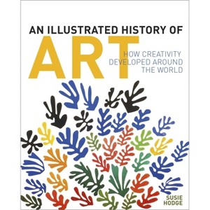 An Illustrated History of Art - by  Susie Hodge (Hardcover) - 1 of 1