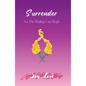 Surrender So The Healing Can Begin - by  Sea Love (Paperback) - 1 of 1