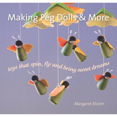 Making Peg Dolls and More - (Crafts and Family Activities) by  Margaret Bloom (Paperback)