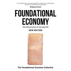 Foundational Economy - (Manchester Capitalism) 2nd Edition by  The Foundational Economy Collective (Paperback)