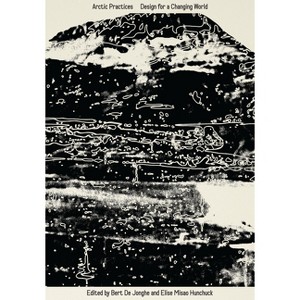 Arctic Practices - by  Bert de Jonghe & Elise Misao Hunchuck (Paperback) - 1 of 1