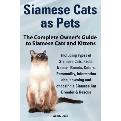 Siamese Cats as Pets. Complete Owner's Guide to Siamese Cats and Kittens. Including Types of Siamese Cats, Facts, Names, Breeds, Colors, Breeder &