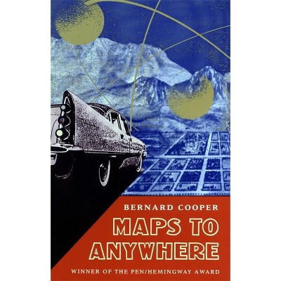 Maps to Anywhere - by  Bernard Cooper (Paperback)