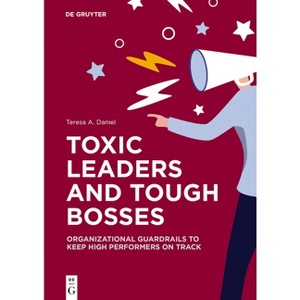 Toxic Leaders and Tough Bosses - by  Teresa A Daniel (Paperback) - 1 of 1