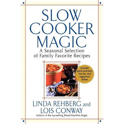Slow Cooker Magic - by  Linda Rehberg & Lois Conway (Paperback)