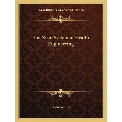 The Nishi System of Health Engineering - by  Katsuzo Nishi (Paperback)