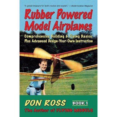 Rubber Powered Model Airplanes - (Don Ross) by  Don Ross (Paperback)