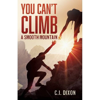 You Can't Climb a Smooth Mountain - by  C I Dixon (Paperback)