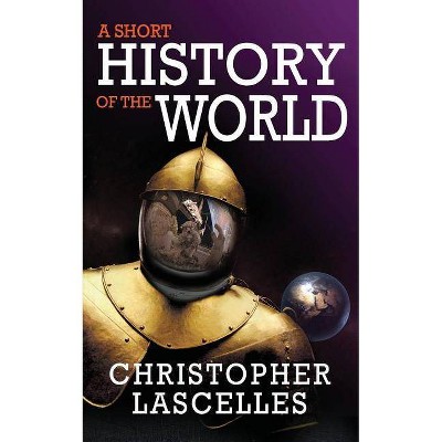 A Short History of the World - by  Christopher Lascelles (Paperback)