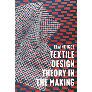 Textile Design Theory in the Making - by  Elaine Igoe (Paperback) - 1 of 1