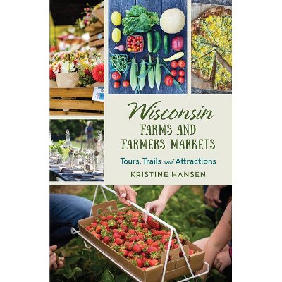 Wisconsin Farms and Farmers Markets - by  Kristine Hansen (Paperback)