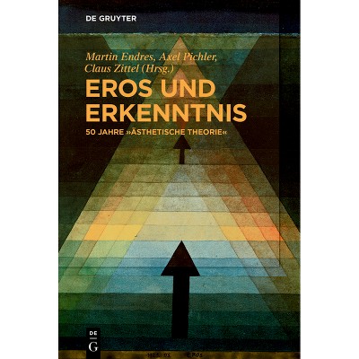 Eros und Erkenntnis - 50 Jahre "Ästhetische Theorie" - by  Martin Endres & Axel Pichler & Claus Zittel (Paperback)