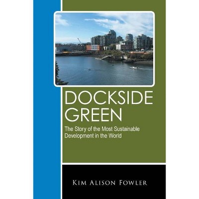 Dockside Green - by  Kim Alison Fowler (Paperback)