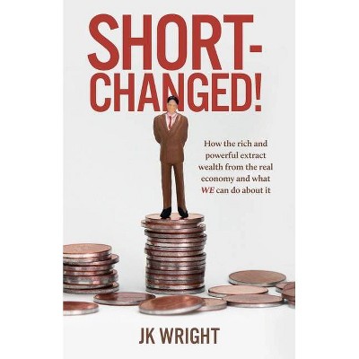 Short-Changed! - by  Jk Wright (Paperback)